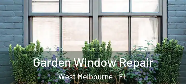  Garden Window Repair West Melbourne - FL