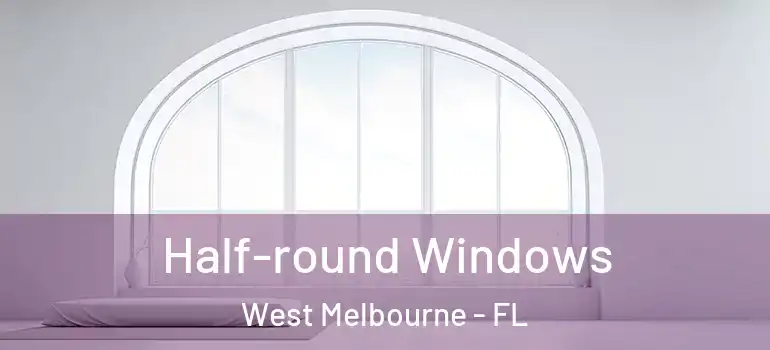  Half-round Windows West Melbourne - FL
