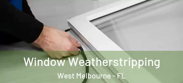  Window Weatherstripping West Melbourne - FL